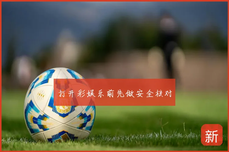 打开彩娱乐前先做安全核对