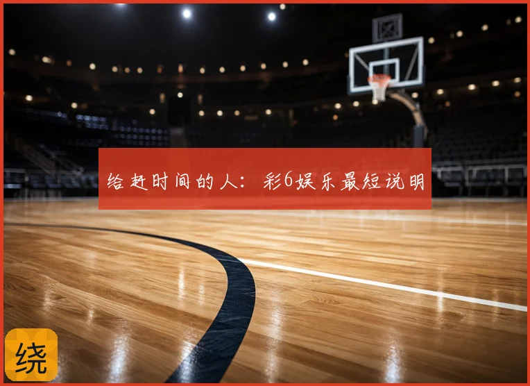 给赶时间的人：彩6娱乐最短说明
